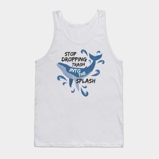 Stop Dropping Trash Into The Splash - Whale Tank Top